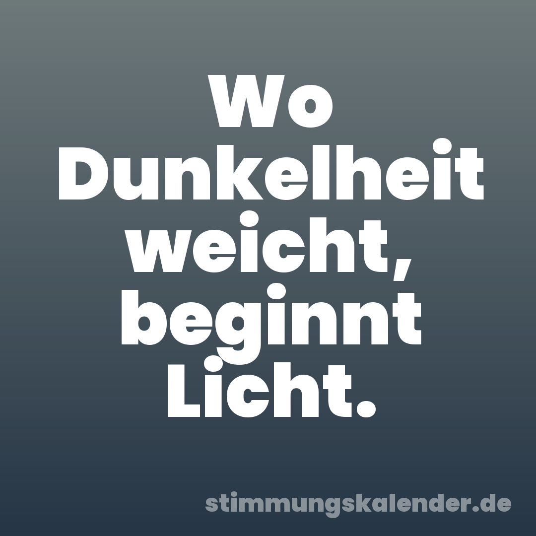 Wo Dunkelheit weicht, beginnt Licht.