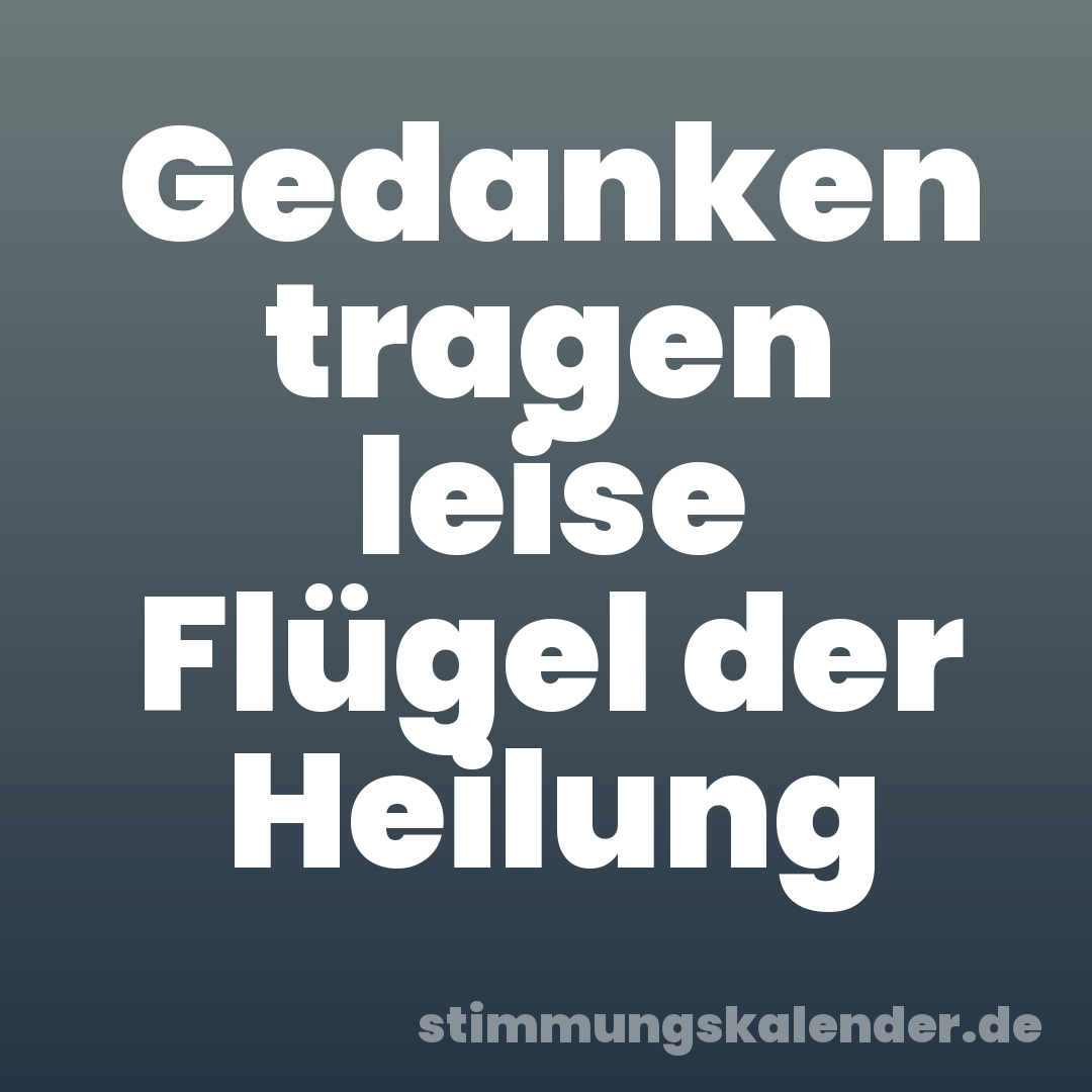 Gedanken tragen leise Flügel der Heilung