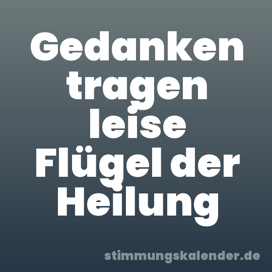Gedanken tragen leise Flügel der Heilung