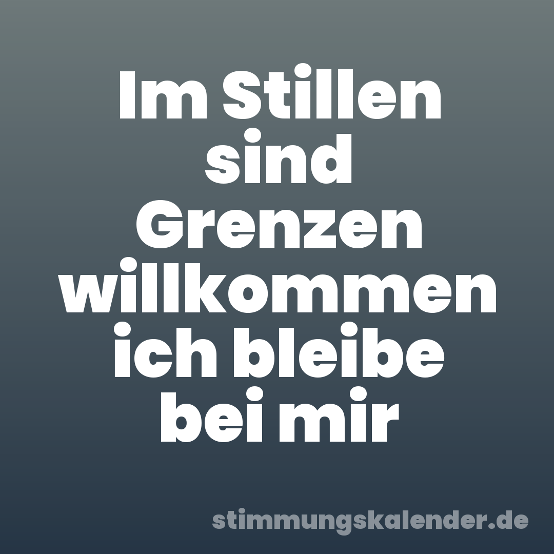 Im Stillen sind Grenzen willkommen ich bleibe bei mir