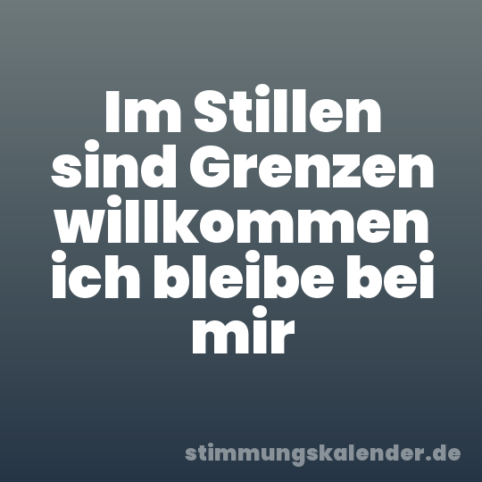 Im Stillen sind Grenzen willkommen ich bleibe bei mir