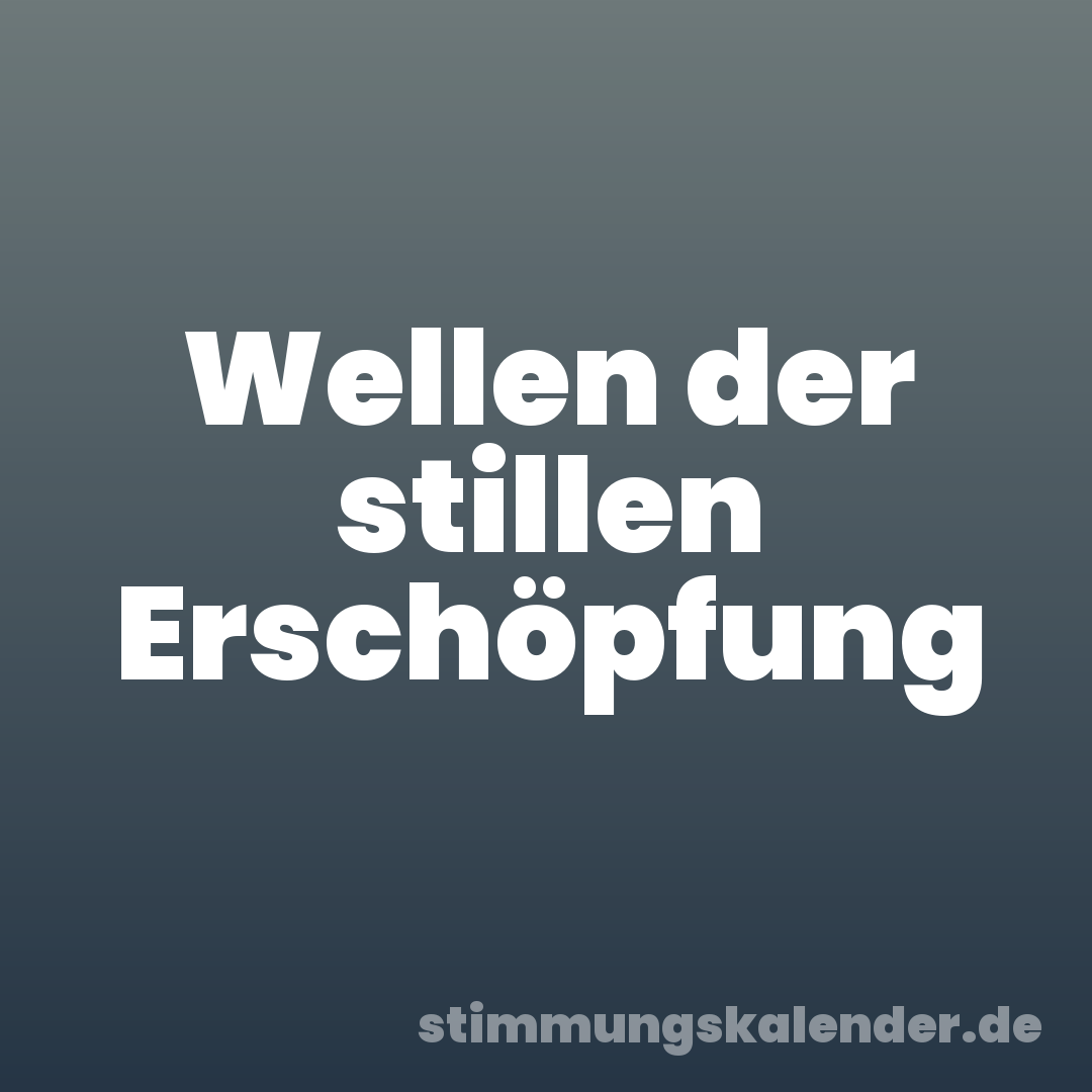 Wellen der stillen Erschöpfung