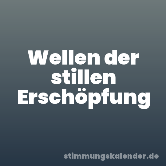 Wellen der stillen Erschöpfung