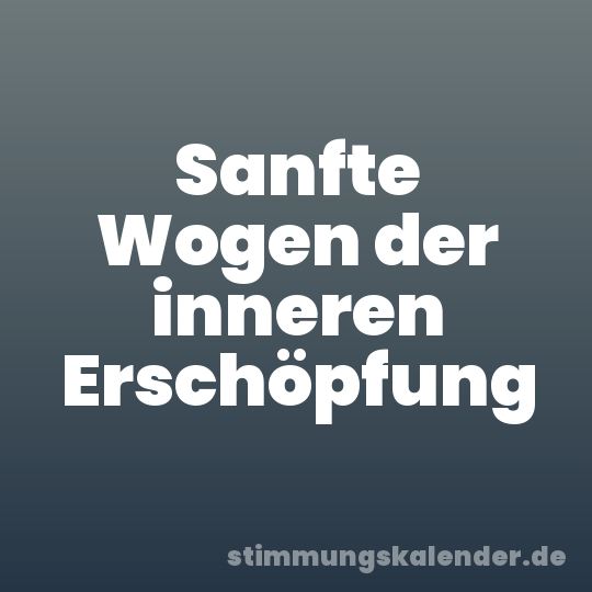 Sanfte Wogen der inneren Erschöpfung