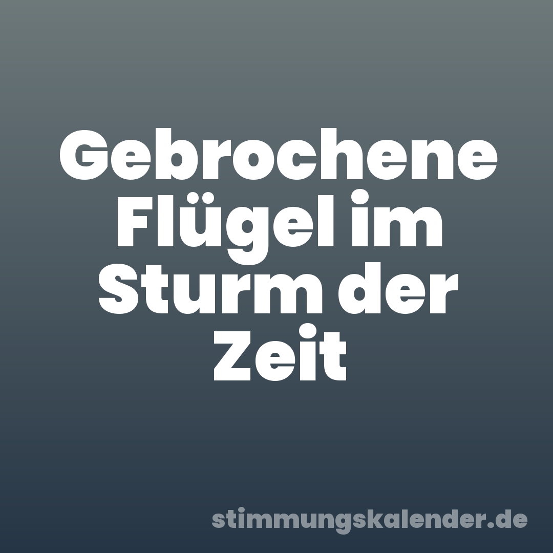 Gebrochene Flügel im Sturm der Zeit