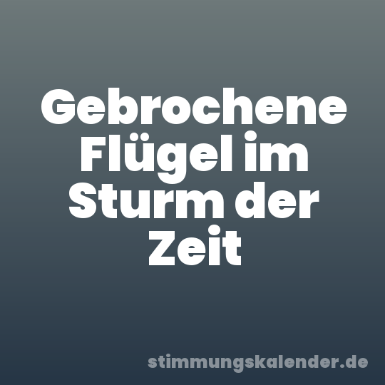 Gebrochene Flügel im Sturm der Zeit