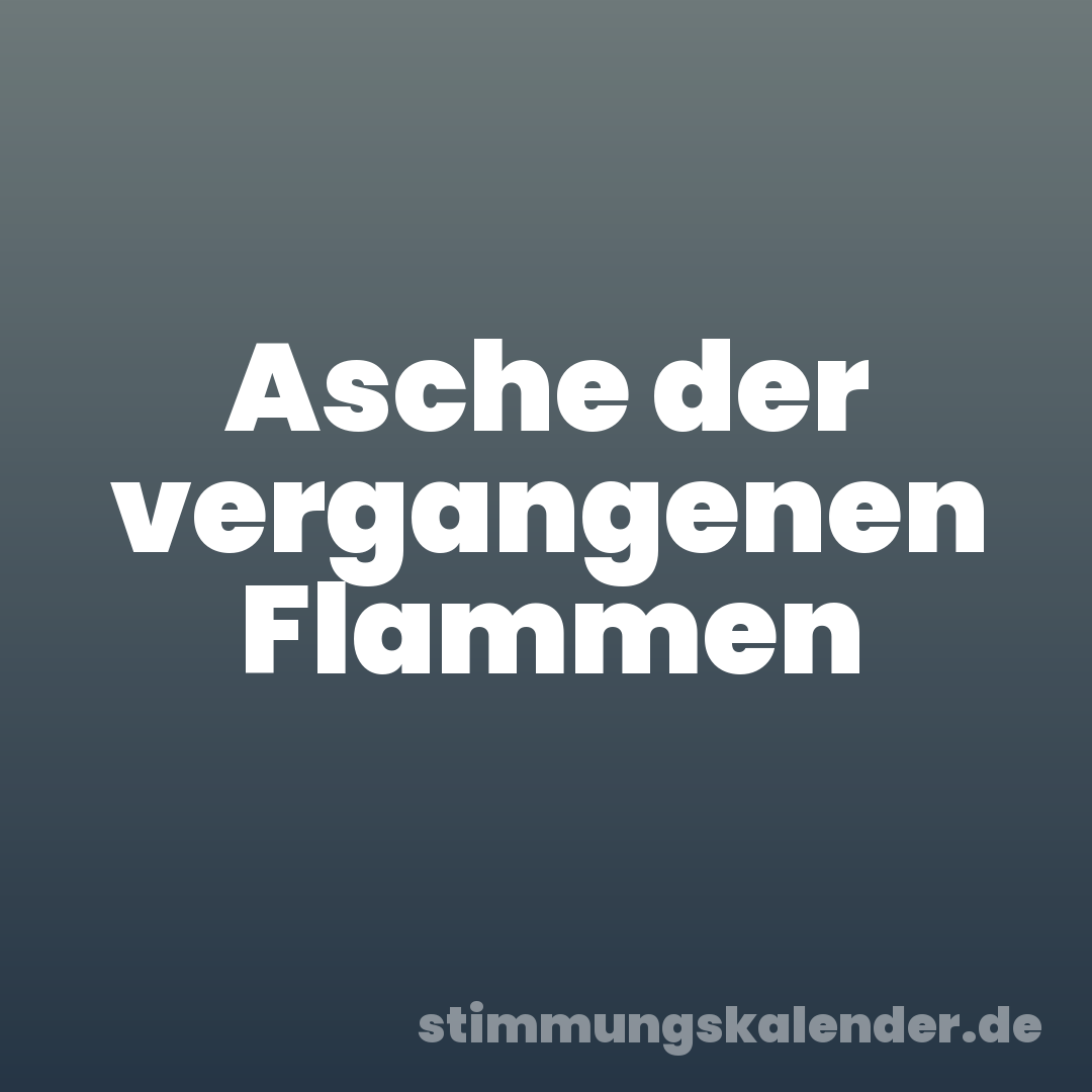 Asche der vergangenen Flammen