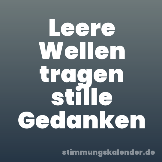 Leere Wellen tragen stille Gedanken