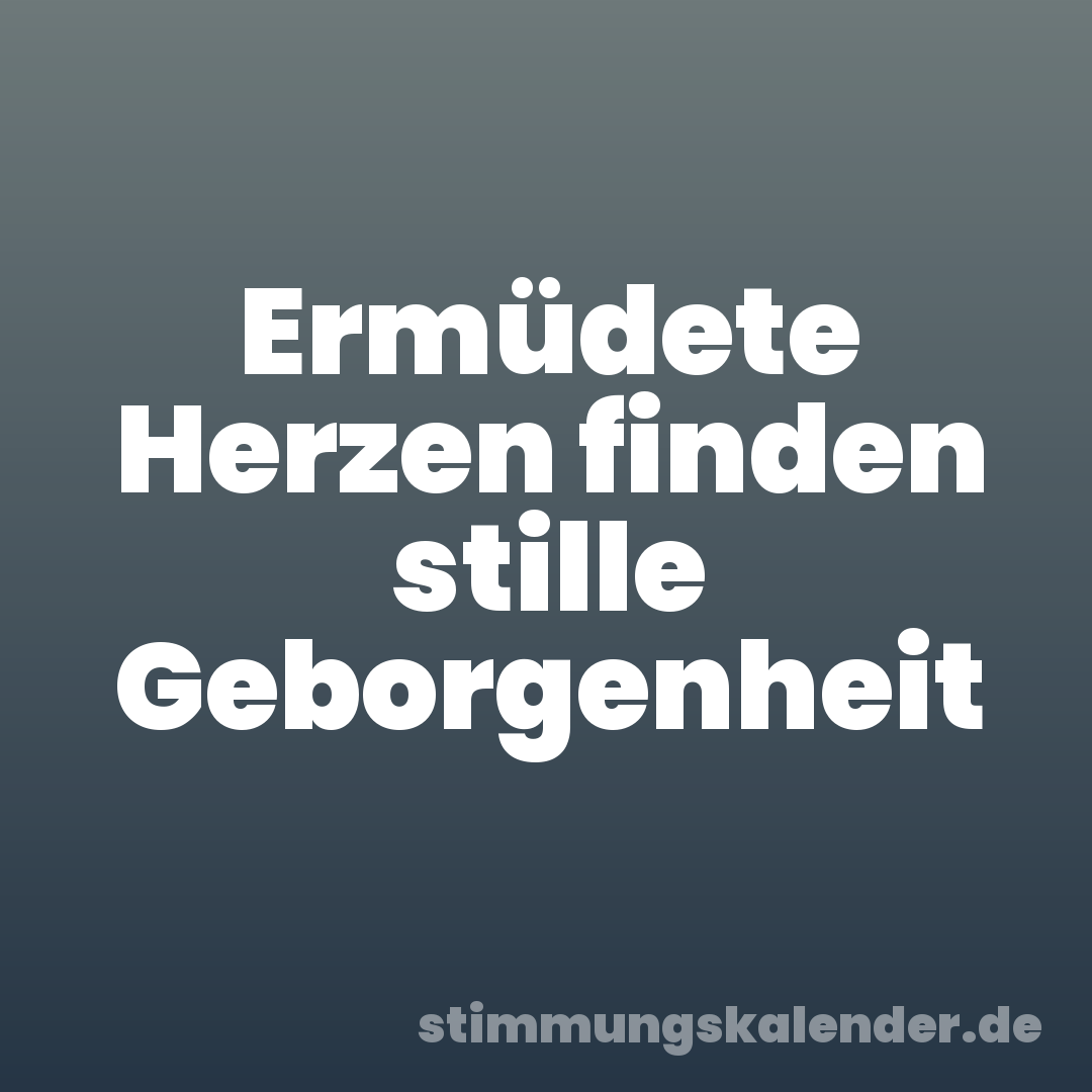 Ermüdete Herzen finden stille Geborgenheit