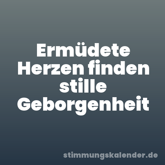 Ermüdete Herzen finden stille Geborgenheit