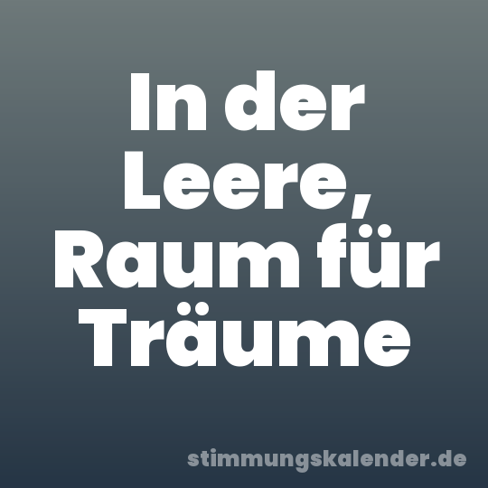 In der Leere, Raum für Träume
