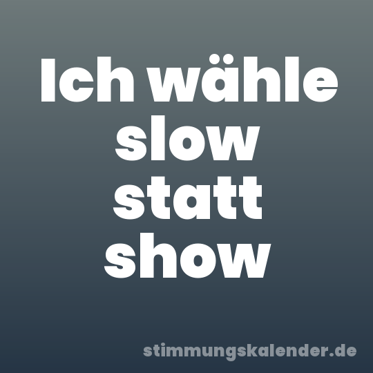 Ich wähle slow statt show