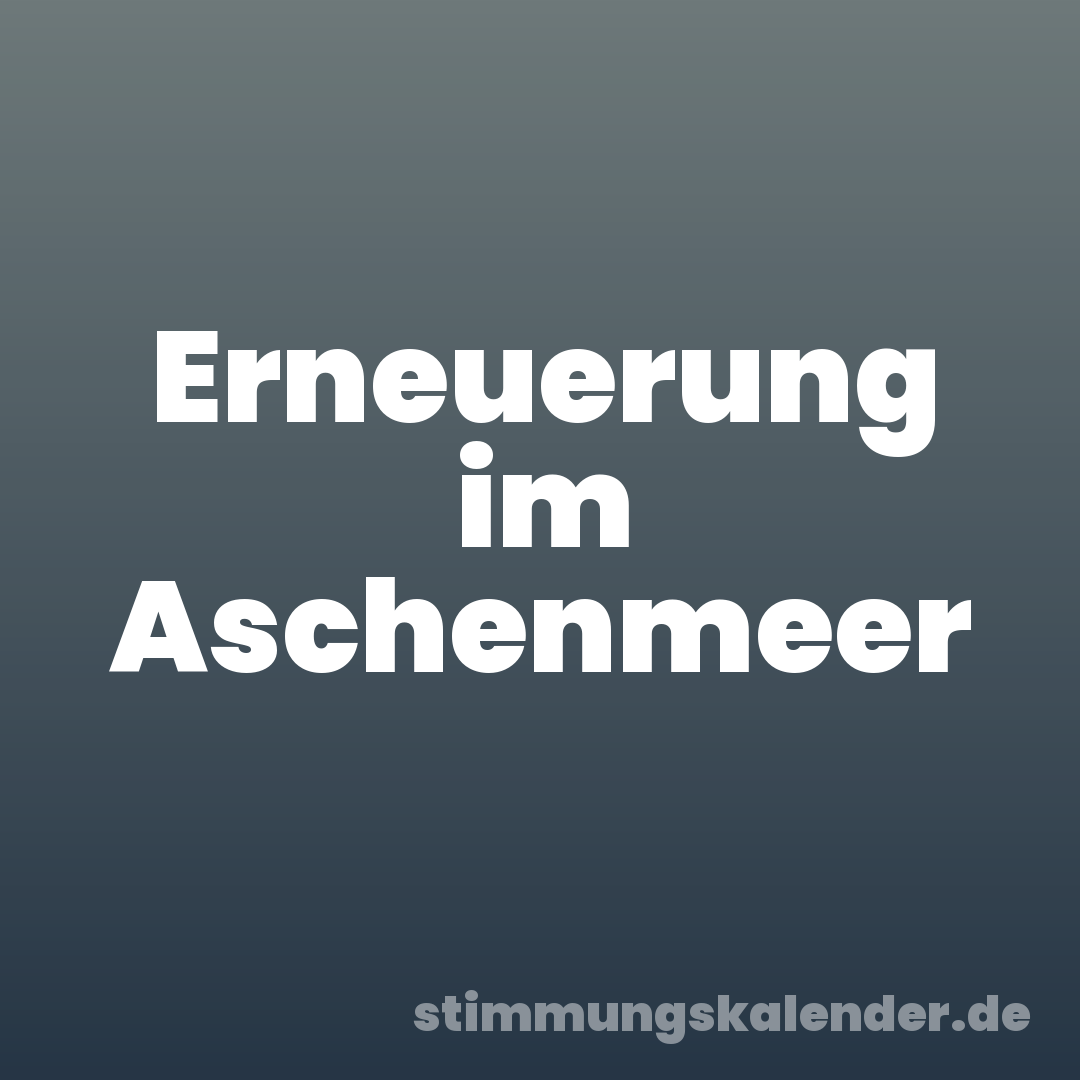 Erneuerung im Aschenmeer
