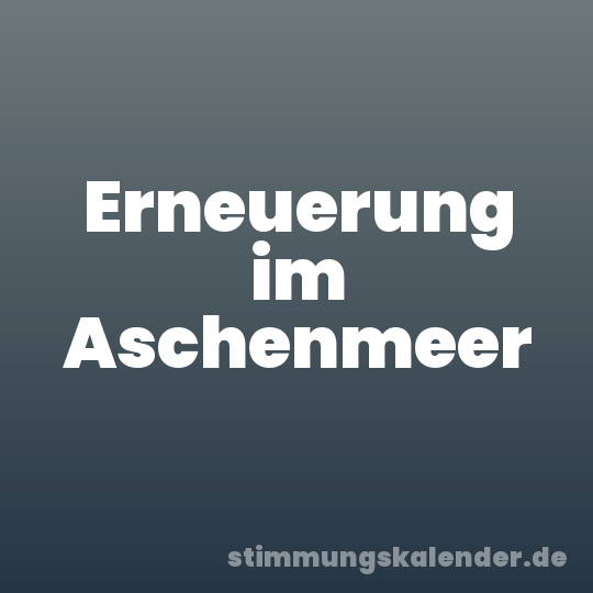 Erneuerung im Aschenmeer