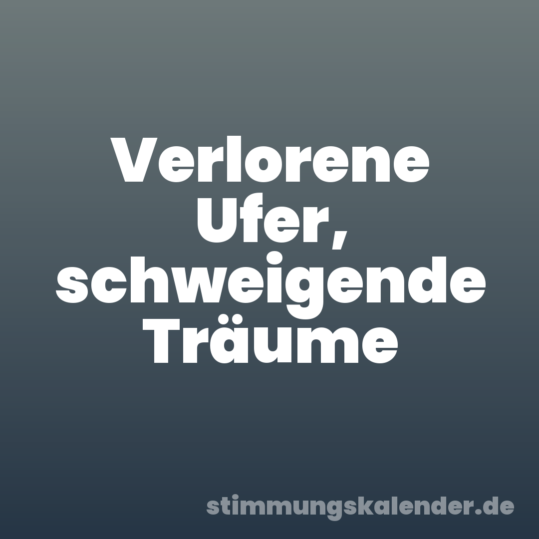Verlorene Ufer, schweigende Träume