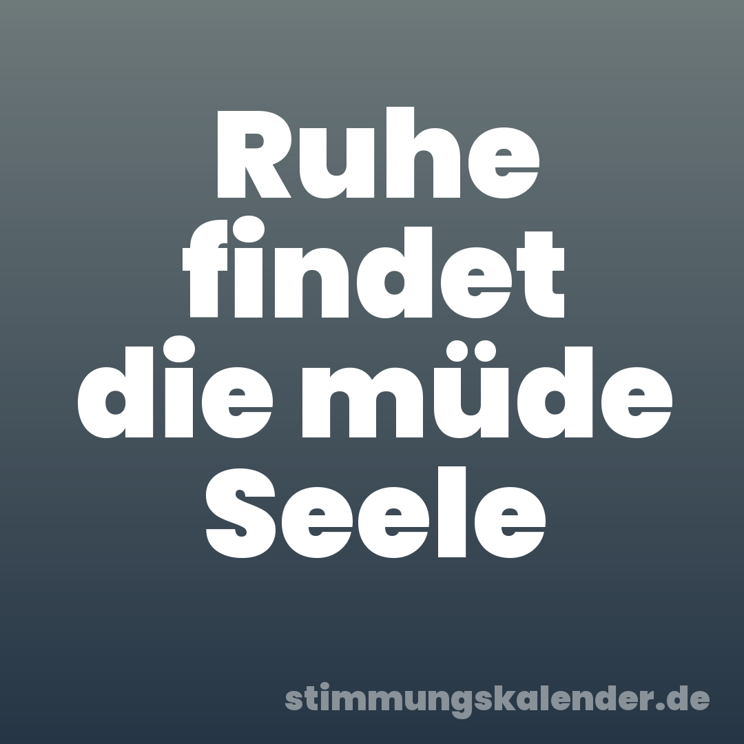 Ruhe findet die müde Seele