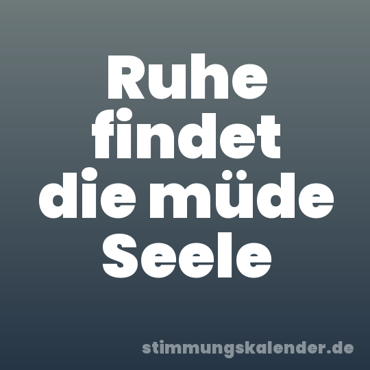 Ruhe findet die müde Seele