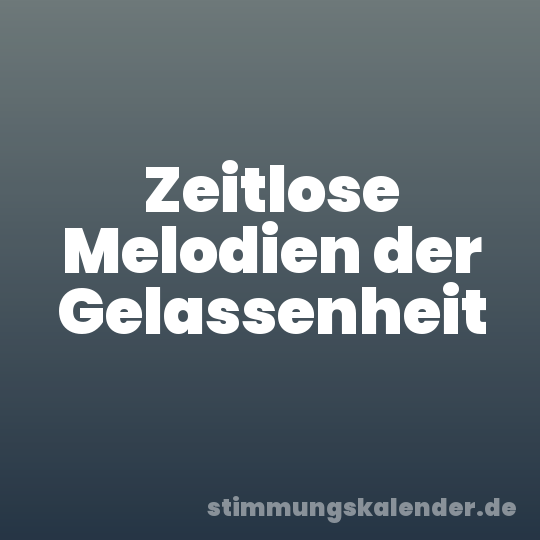 Zeitlose Melodien der Gelassenheit