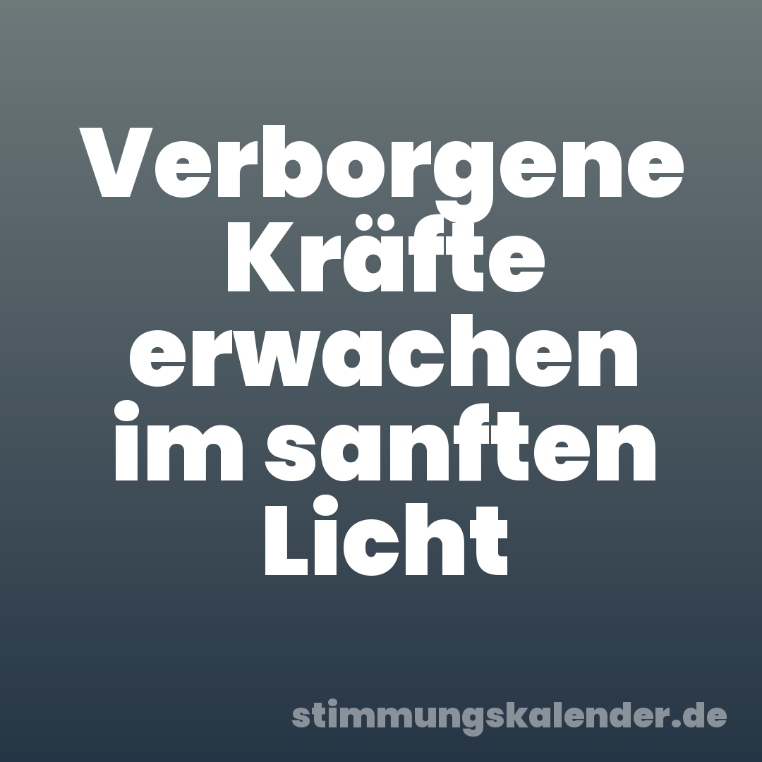 Verborgene Kräfte erwachen im sanften Licht