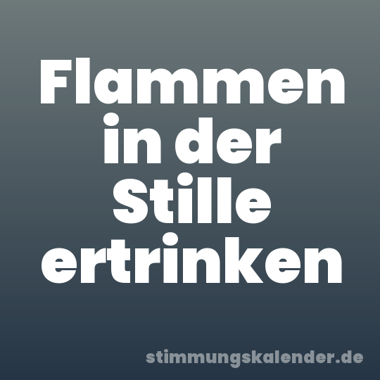 Flammen in der Stille ertrinken