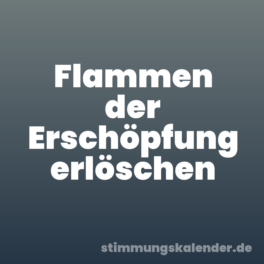 Flammen der Erschöpfung erlöschen