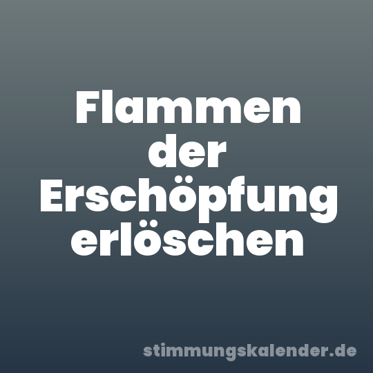 Flammen der Erschöpfung erlöschen