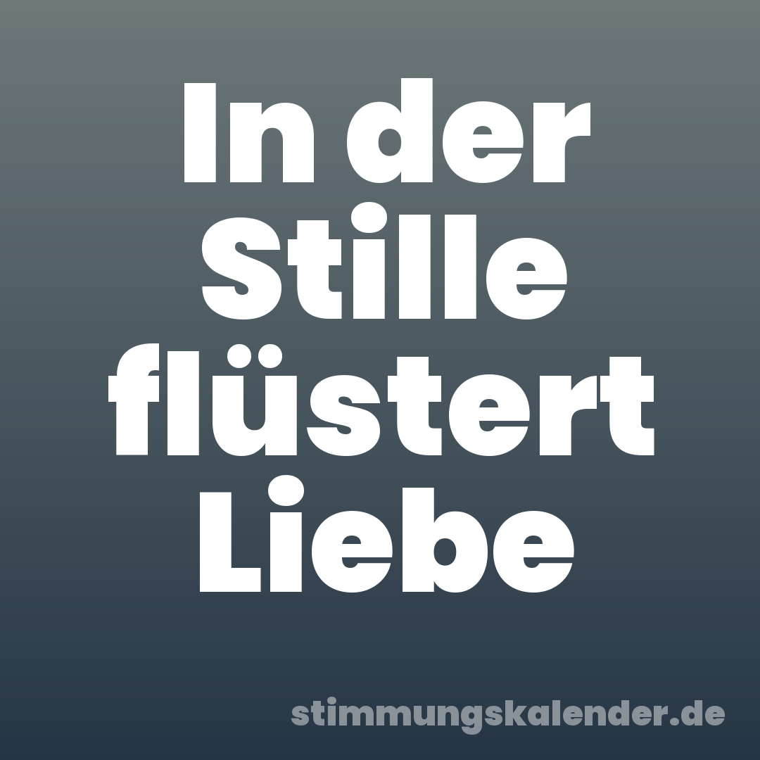 In der Stille flüstert Liebe