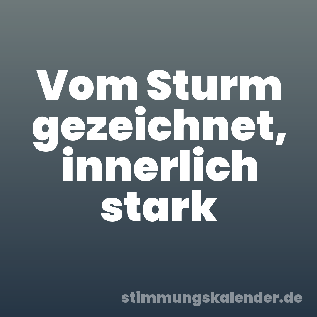 Vom Sturm gezeichnet, innerlich stark