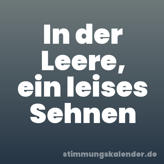 In der Leere, ein leises Sehnen