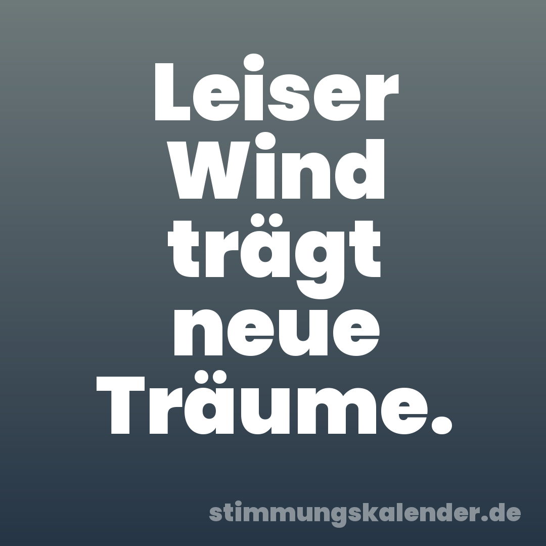 Leiser Wind trägt neue Träume.