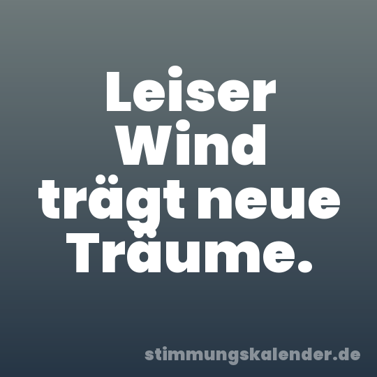 Leiser Wind trägt neue Träume.
