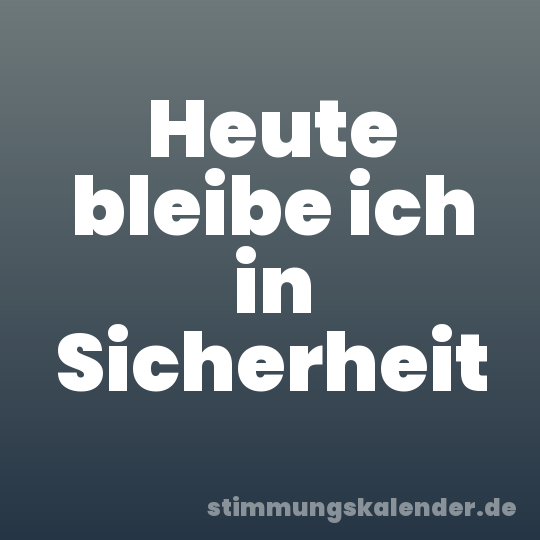 Heute bleibe ich in Sicherheit