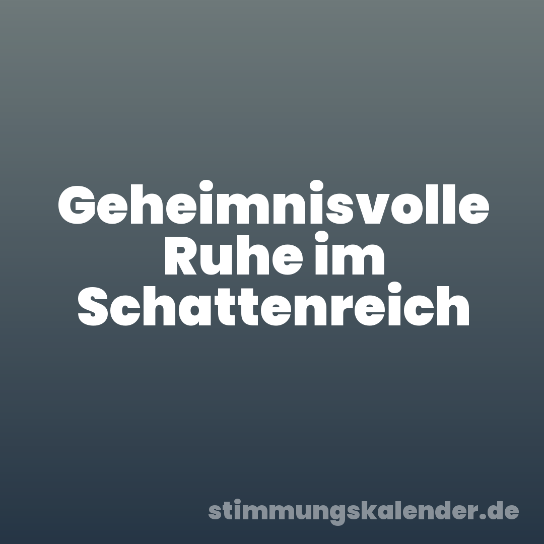 Geheimnisvolle Ruhe im Schattenreich