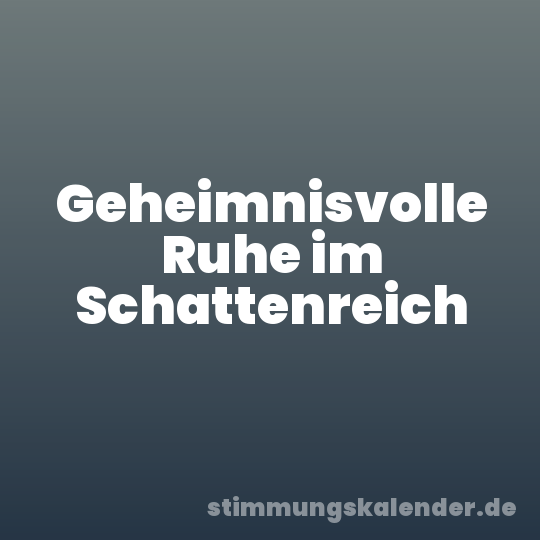 Geheimnisvolle Ruhe im Schattenreich