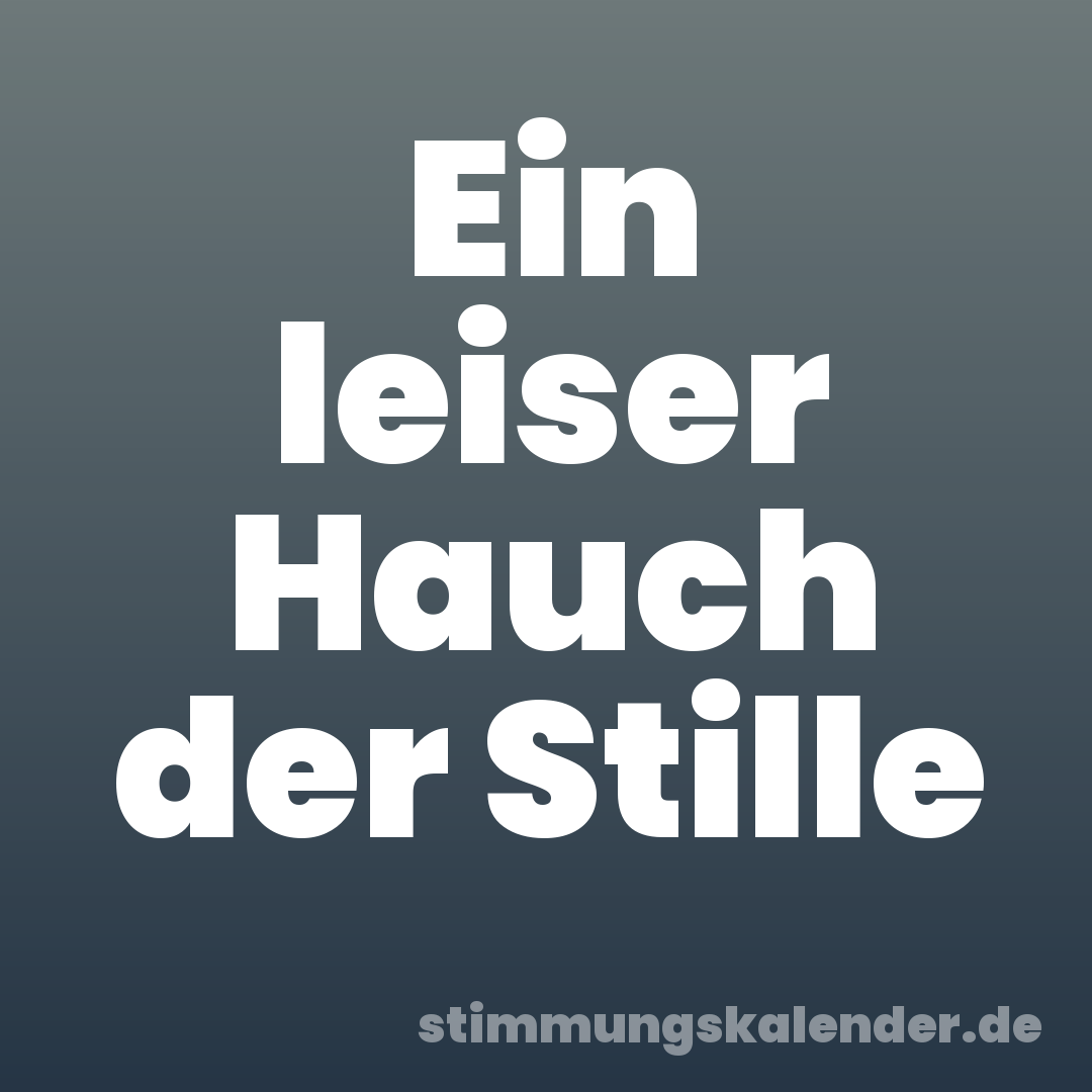 Ein leiser Hauch der Stille