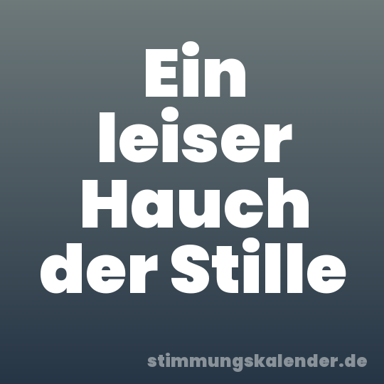 Ein leiser Hauch der Stille