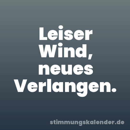Leiser Wind, neues Verlangen.