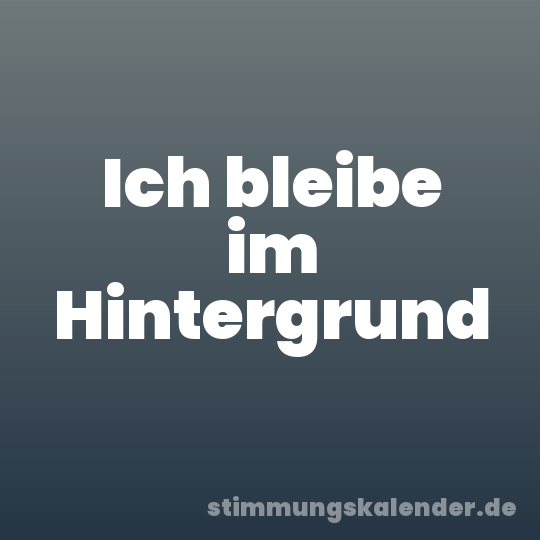 Ich bleibe im Hintergrund