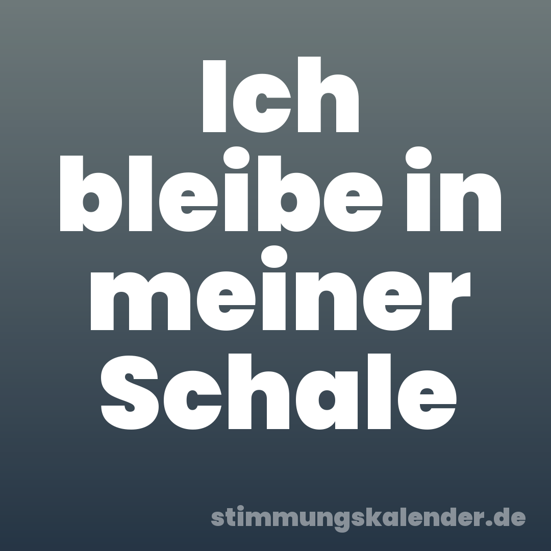 Ich bleibe in meiner Schale
