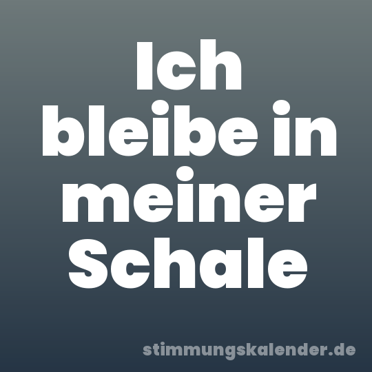 Ich bleibe in meiner Schale