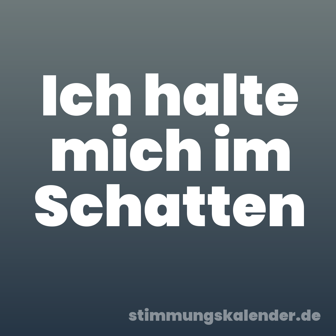 Ich halte mich im Schatten