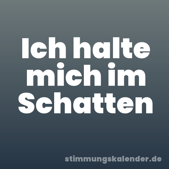 Ich halte mich im Schatten