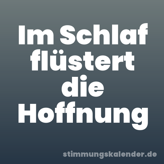 Im Schlaf flüstert die Hoffnung