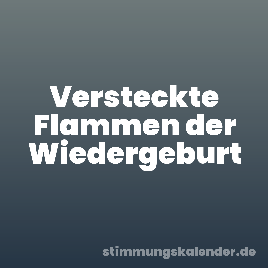 Versteckte Flammen der Wiedergeburt