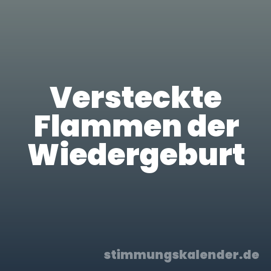 Versteckte Flammen der Wiedergeburt