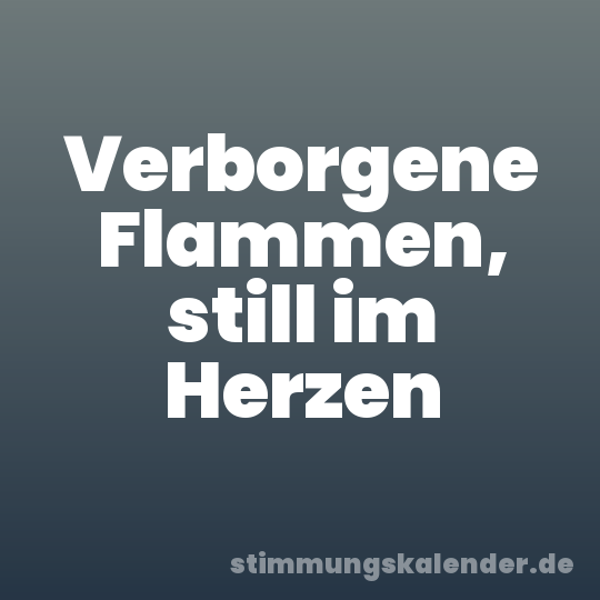 Verborgene Flammen, still im Herzen