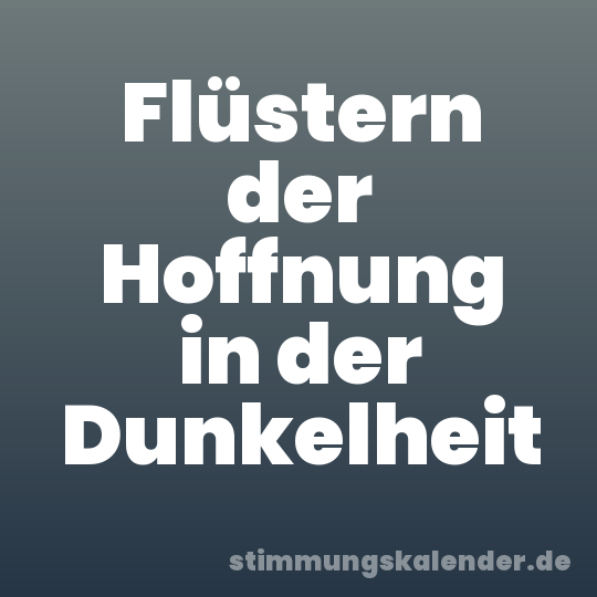 Flüstern der Hoffnung in der Dunkelheit