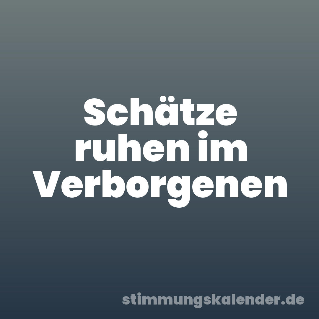 Schätze ruhen im Verborgenen