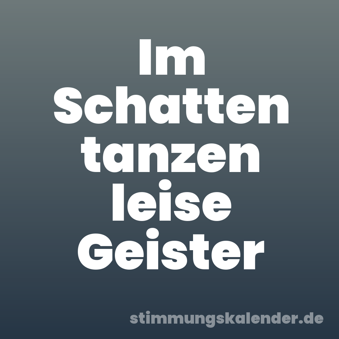 Im Schatten tanzen leise Geister