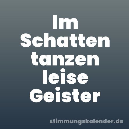 Im Schatten tanzen leise Geister